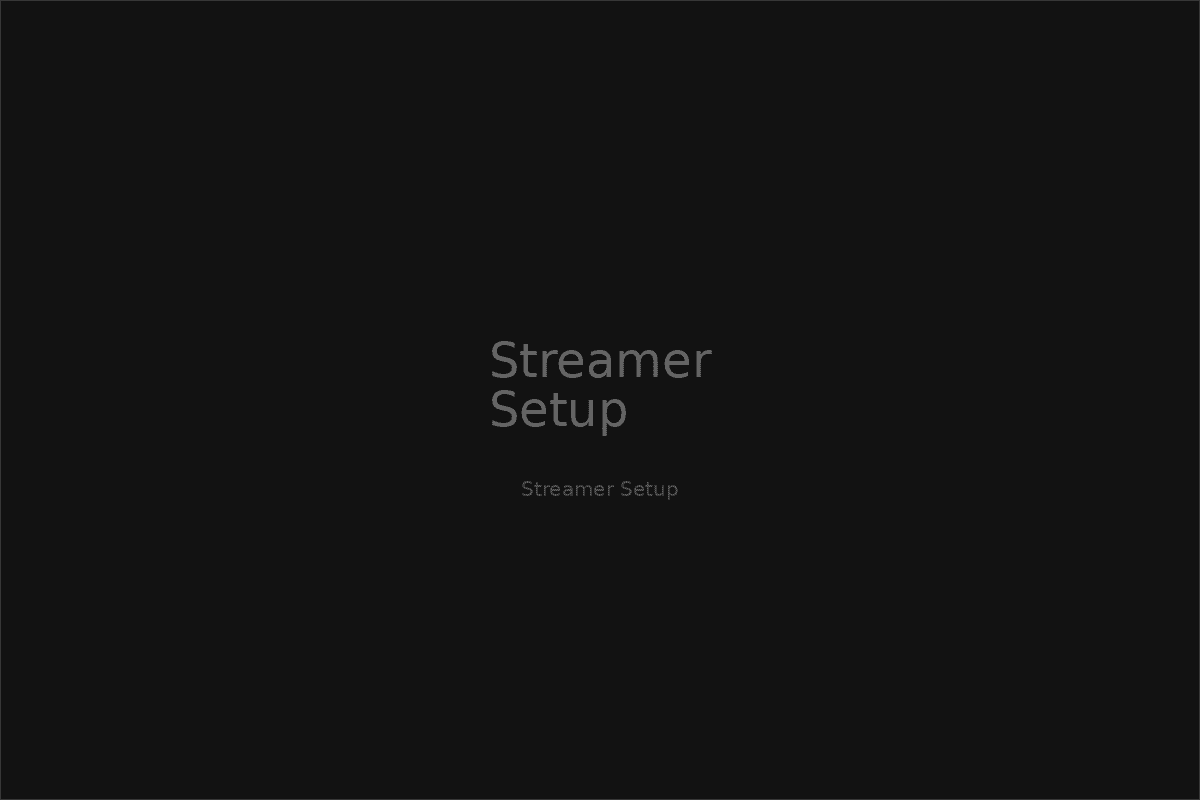 Streamer setup
